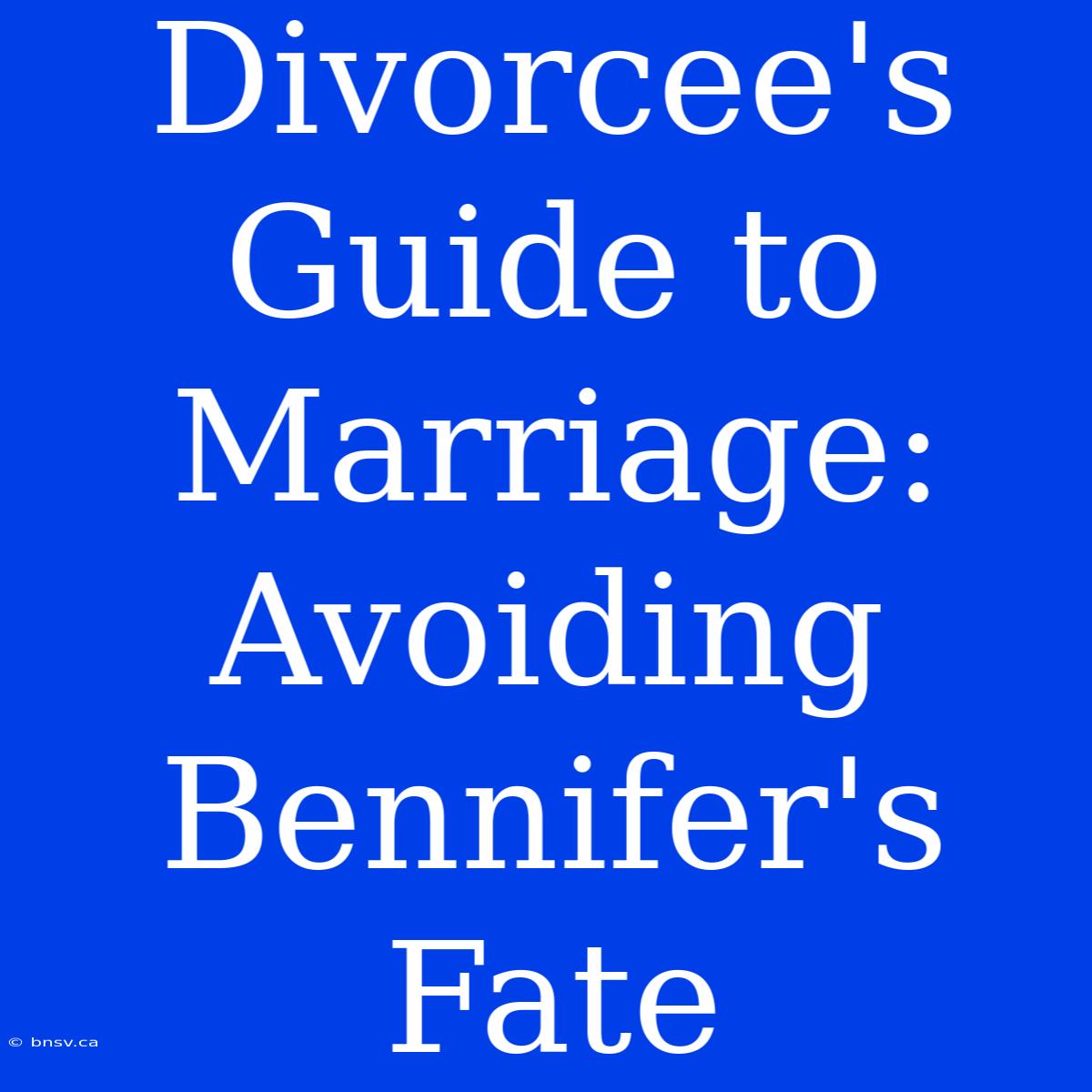 Divorcee's Guide To Marriage: Avoiding Bennifer's Fate