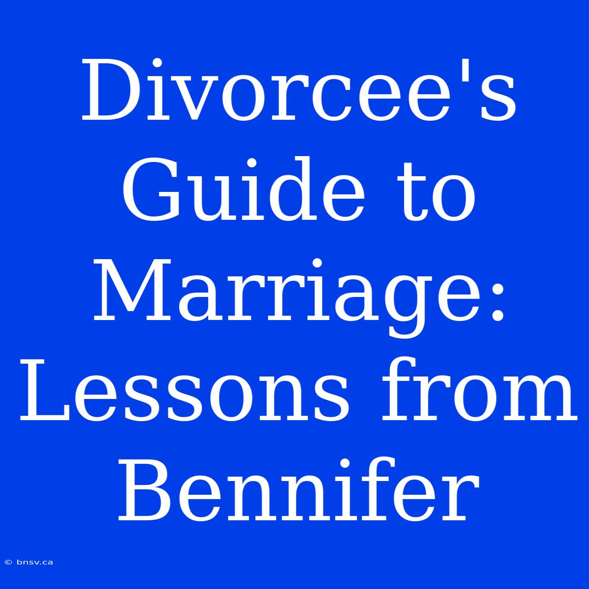 Divorcee's Guide To Marriage: Lessons From Bennifer