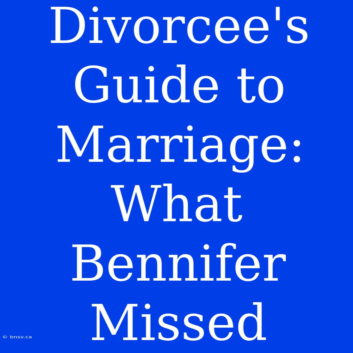 Divorcee's Guide To Marriage: What Bennifer Missed