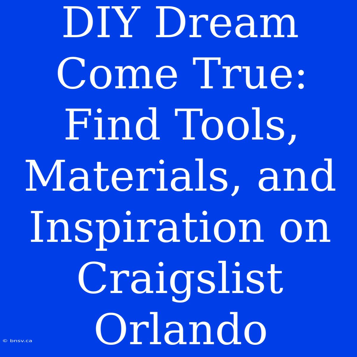 DIY Dream Come True: Find Tools, Materials, And Inspiration On Craigslist Orlando