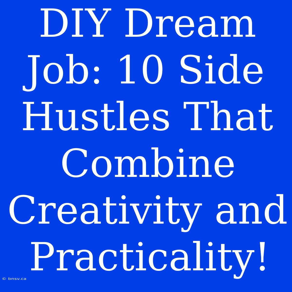 DIY Dream Job: 10 Side Hustles That Combine Creativity And Practicality!