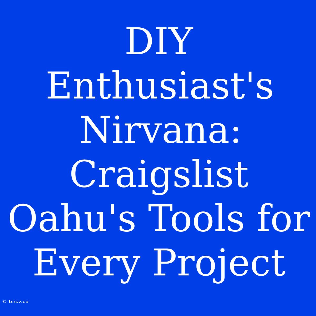 DIY Enthusiast's Nirvana: Craigslist Oahu's Tools For Every Project