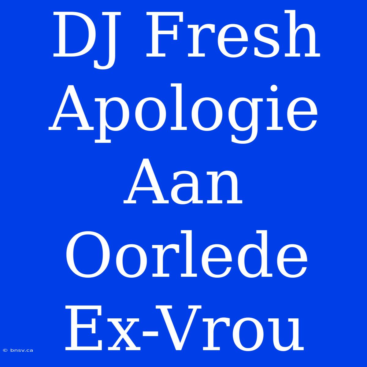 DJ Fresh Apologie Aan Oorlede Ex-Vrou