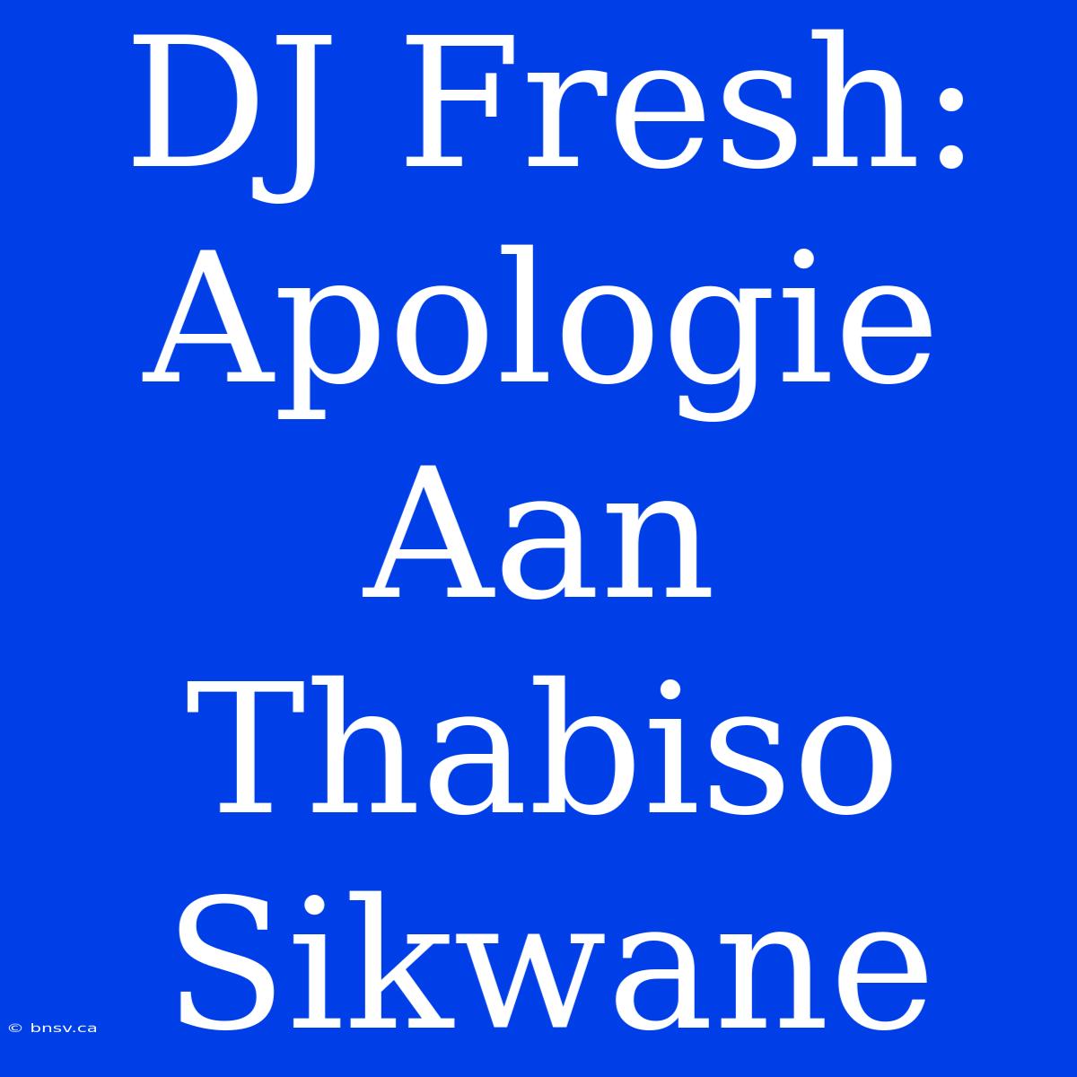 DJ Fresh: Apologie Aan Thabiso Sikwane