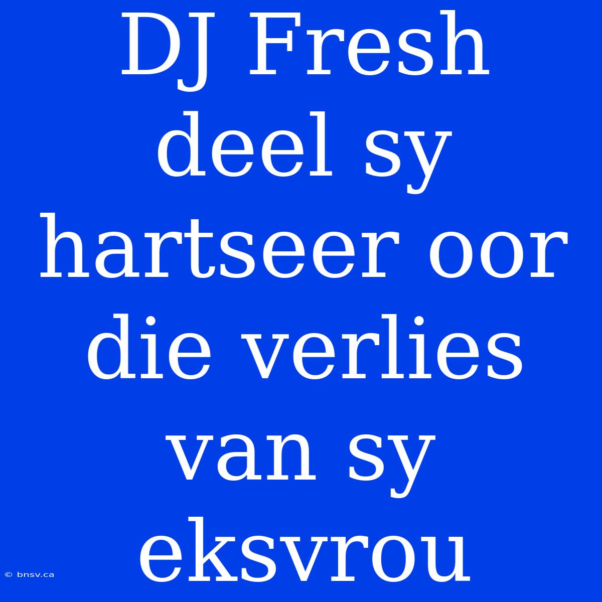 DJ Fresh Deel Sy Hartseer Oor Die Verlies Van Sy Eksvrou