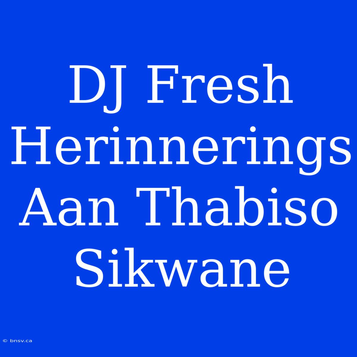 DJ Fresh Herinnerings Aan Thabiso Sikwane