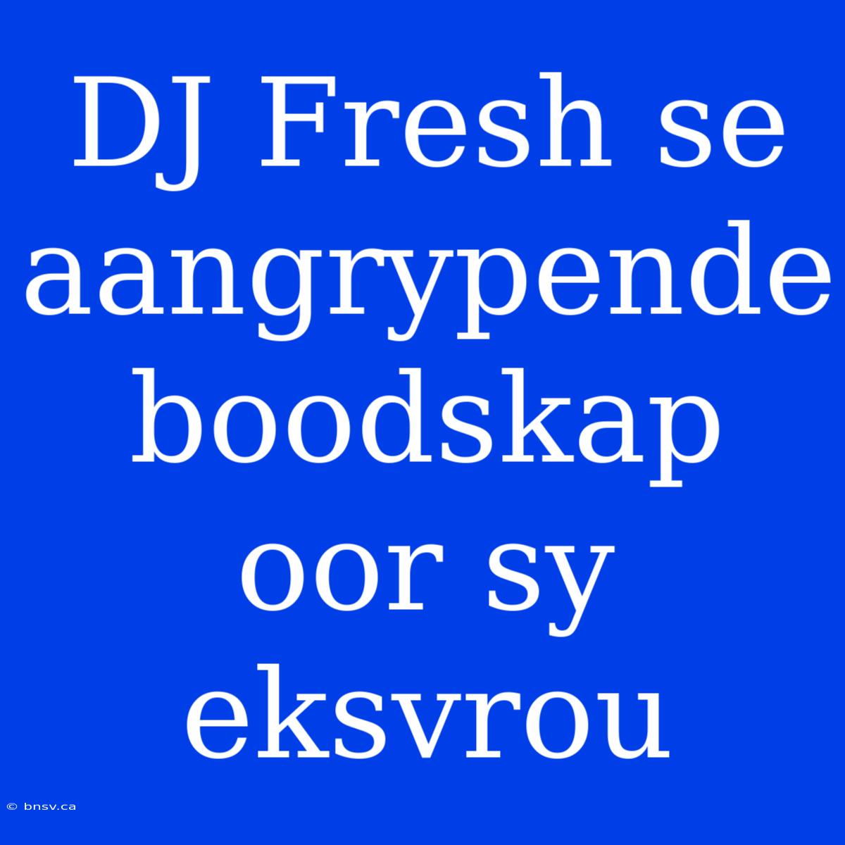 DJ Fresh Se Aangrypende Boodskap Oor Sy Eksvrou