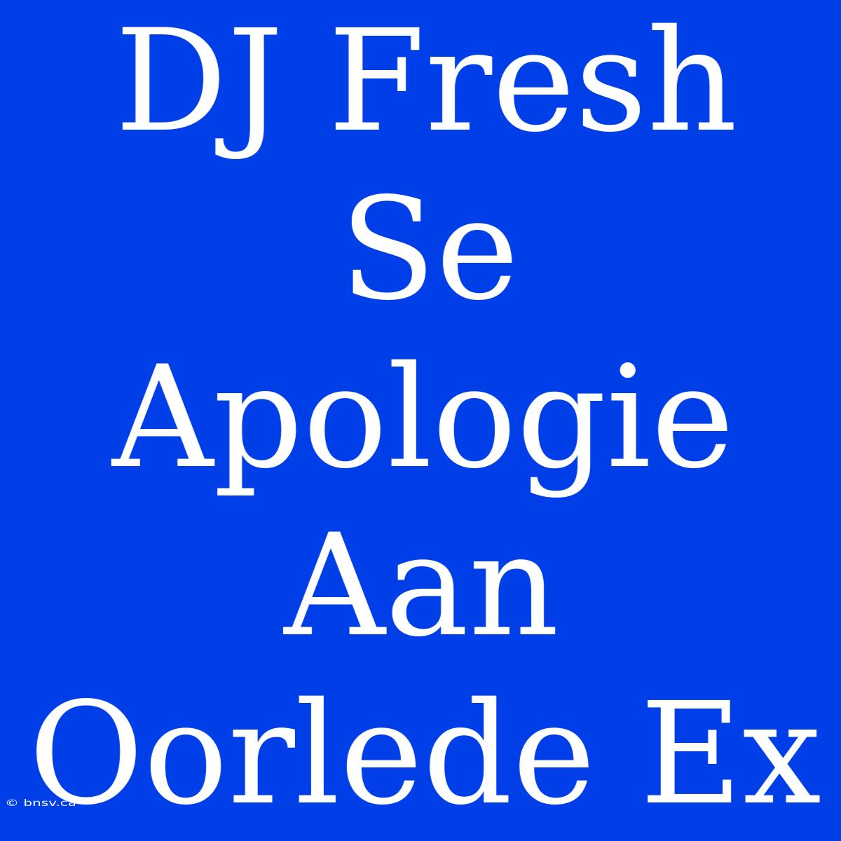 DJ Fresh Se Apologie Aan Oorlede Ex