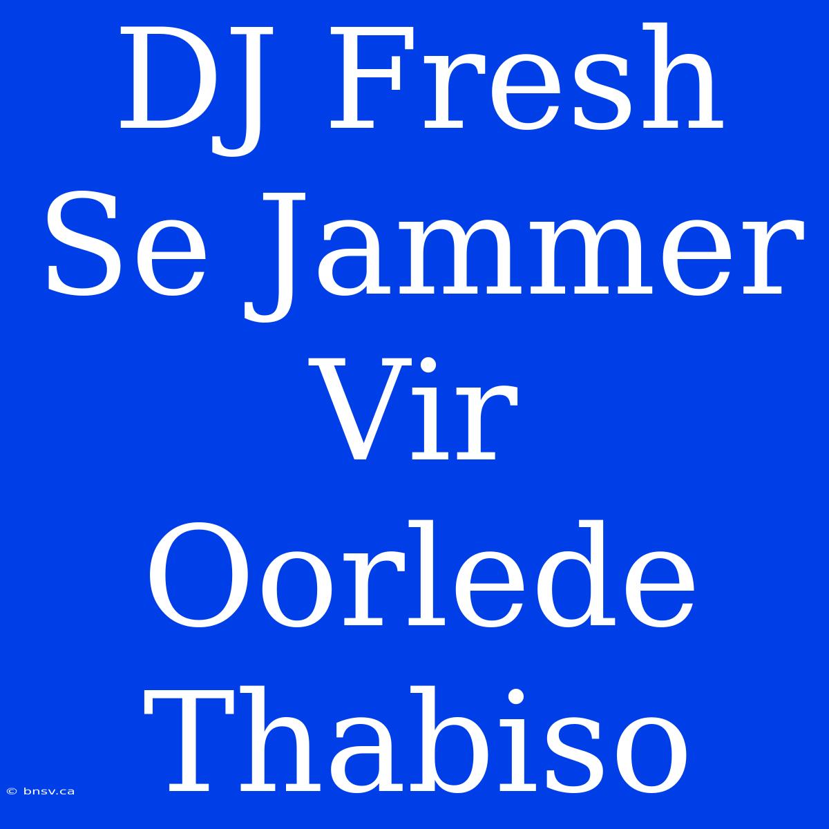 DJ Fresh Se Jammer Vir Oorlede Thabiso