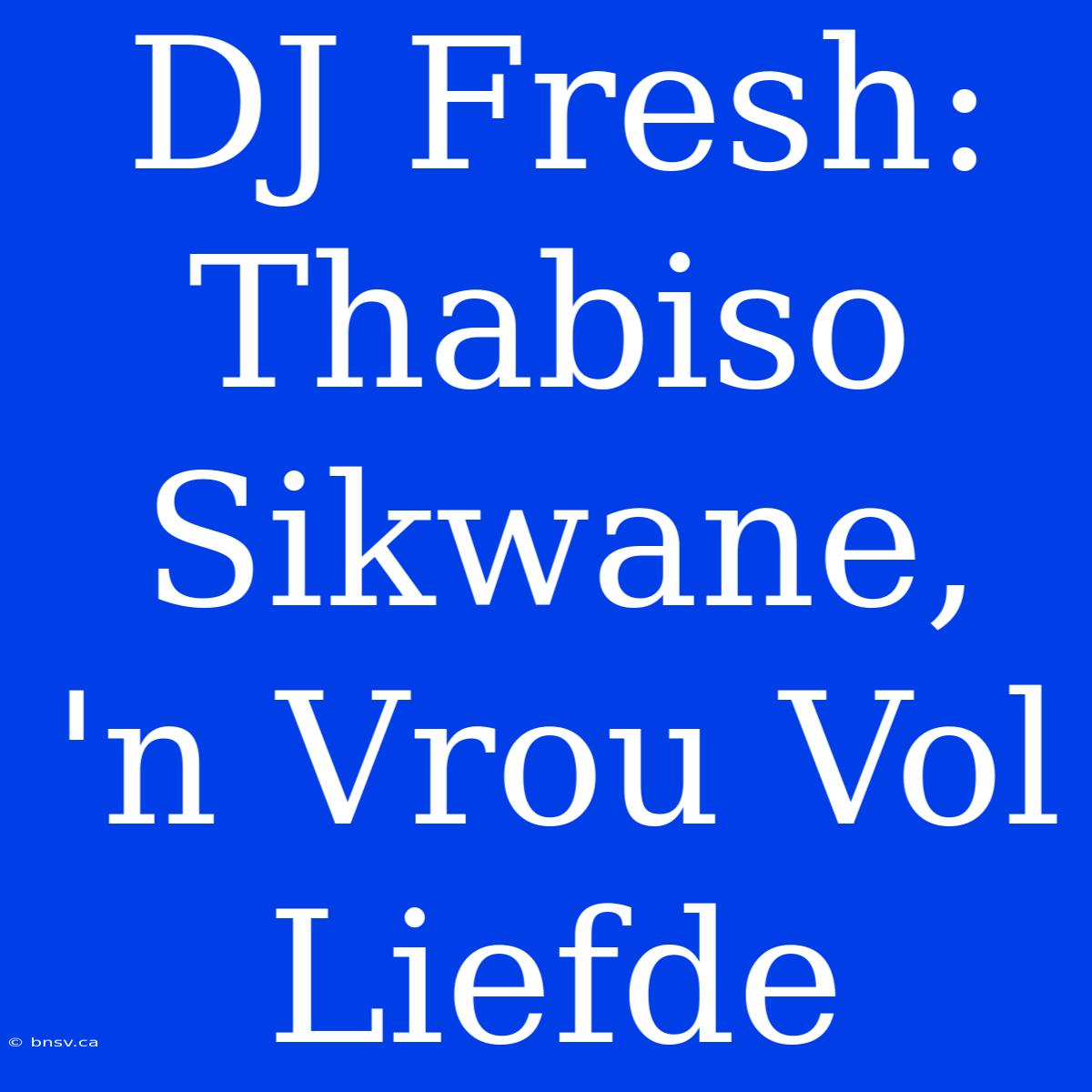 DJ Fresh: Thabiso Sikwane, 'n Vrou Vol Liefde