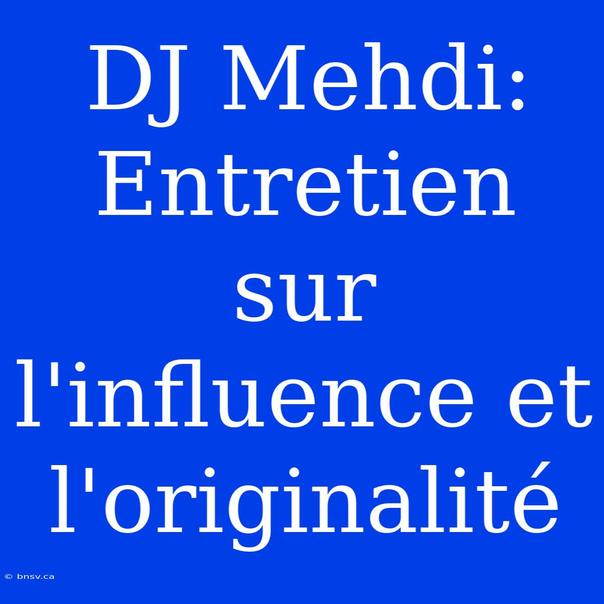 DJ Mehdi: Entretien Sur L'influence Et L'originalité