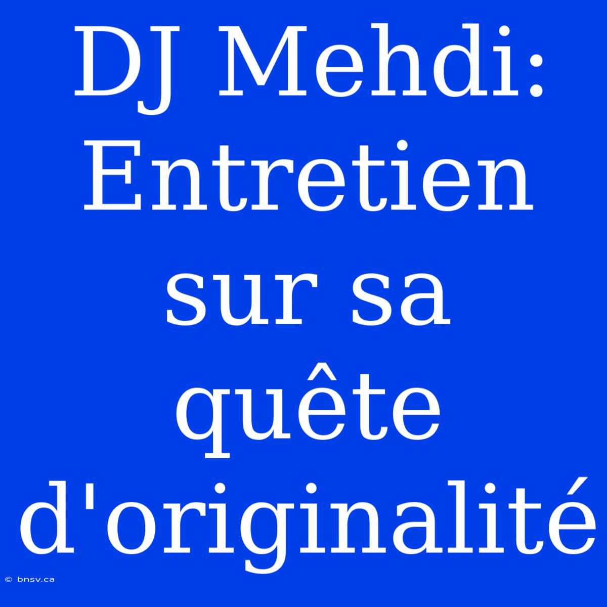 DJ Mehdi: Entretien Sur Sa Quête D'originalité