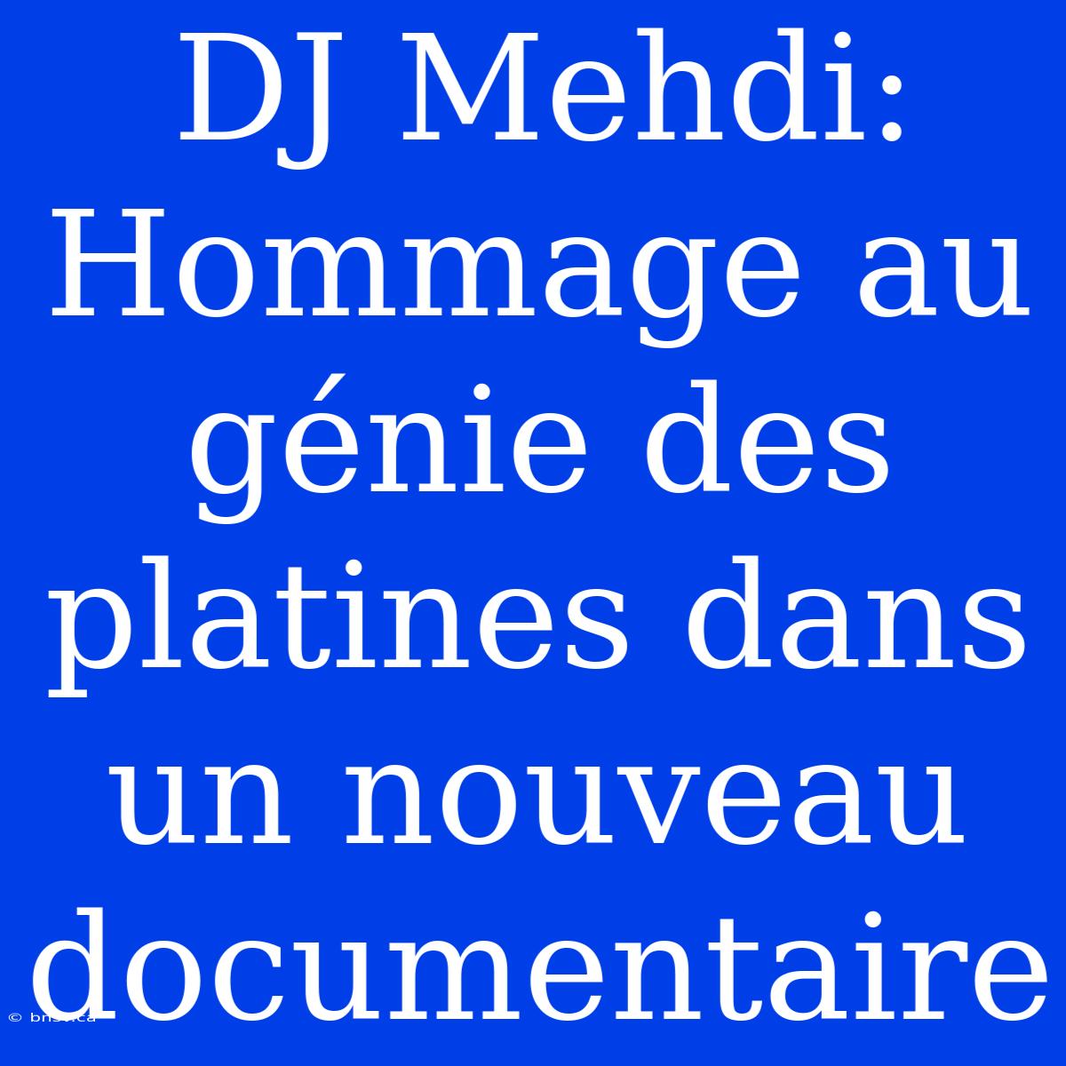 DJ Mehdi: Hommage Au Génie Des Platines Dans Un Nouveau Documentaire