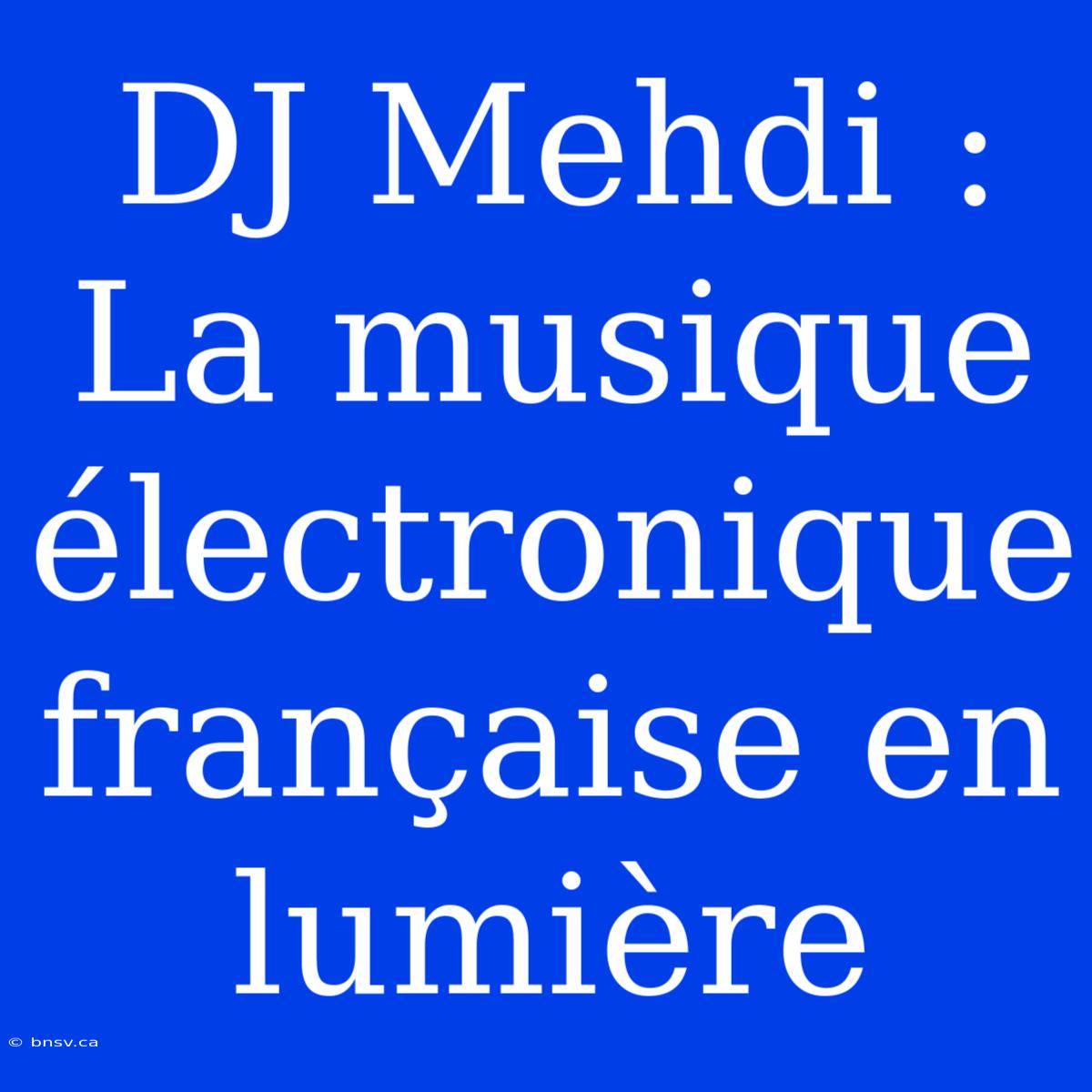 DJ Mehdi : La Musique Électronique Française En Lumière