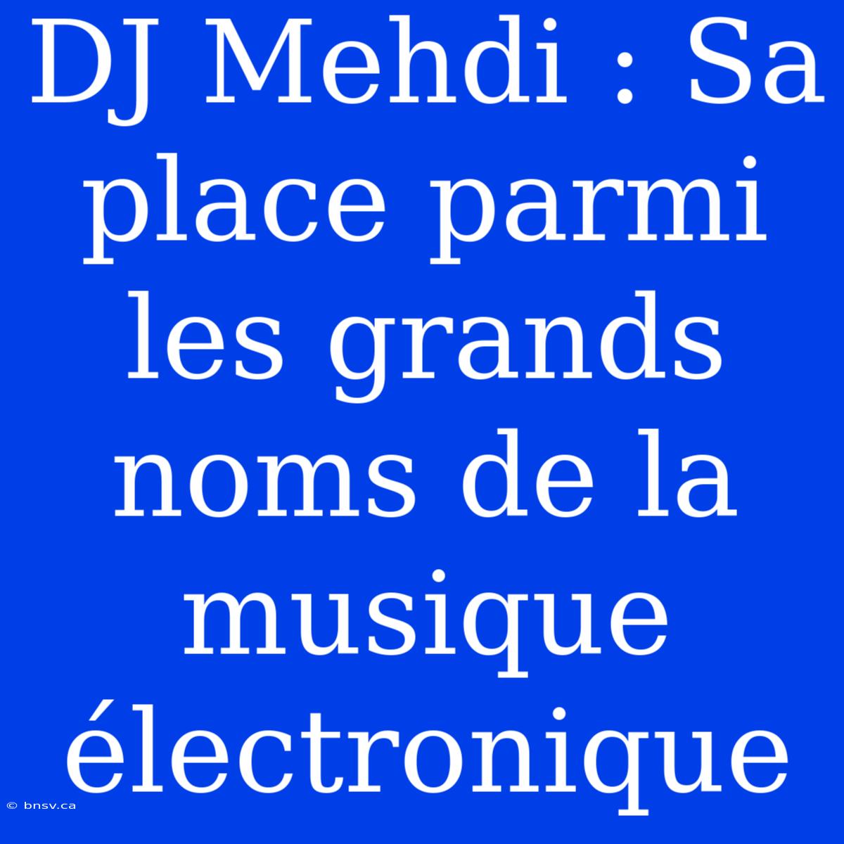 DJ Mehdi : Sa Place Parmi Les Grands Noms De La Musique Électronique