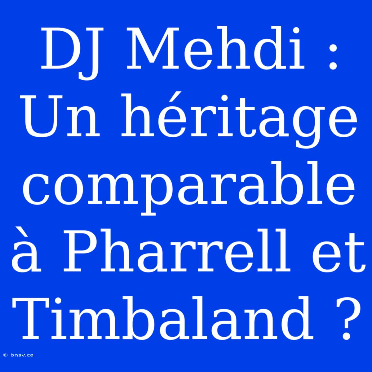 DJ Mehdi : Un Héritage Comparable À Pharrell Et Timbaland ?