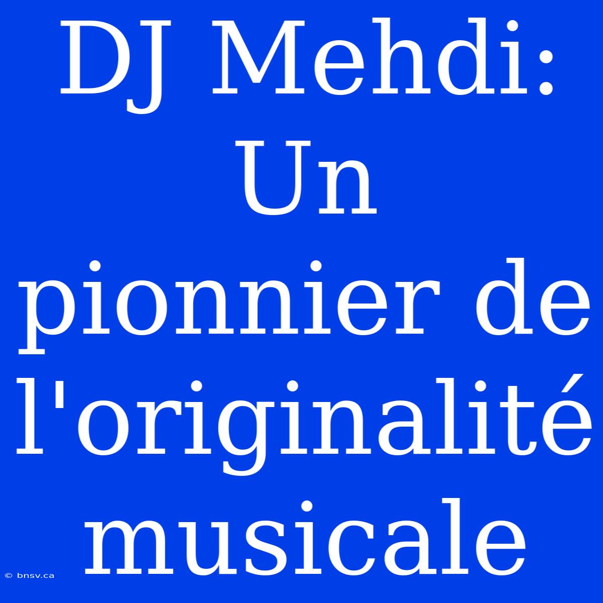 DJ Mehdi: Un Pionnier De L'originalité Musicale