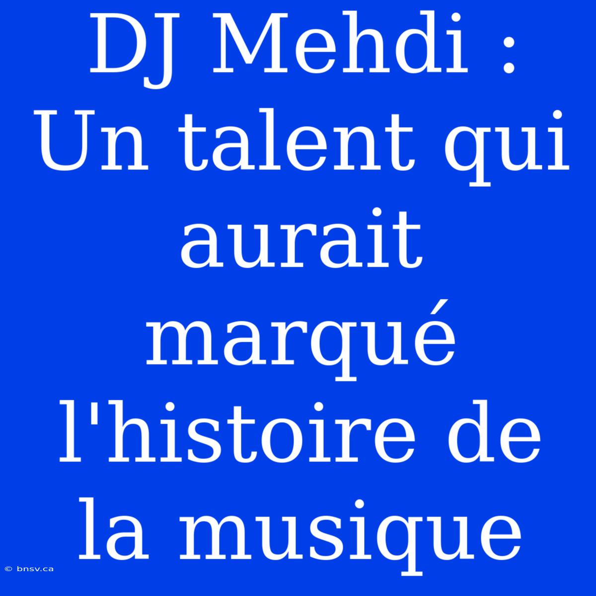 DJ Mehdi : Un Talent Qui Aurait Marqué L'histoire De La Musique