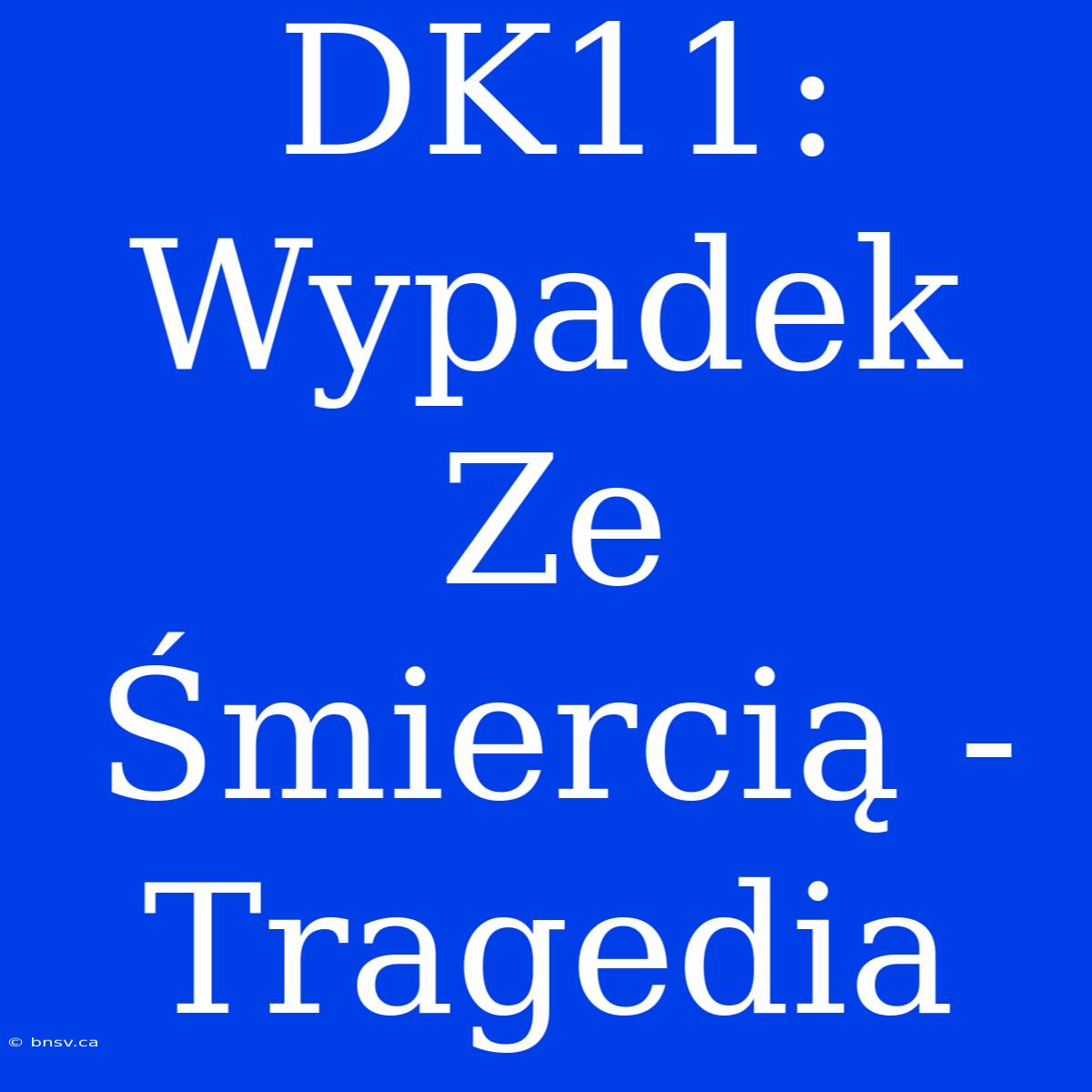 DK11: Wypadek Ze Śmiercią - Tragedia