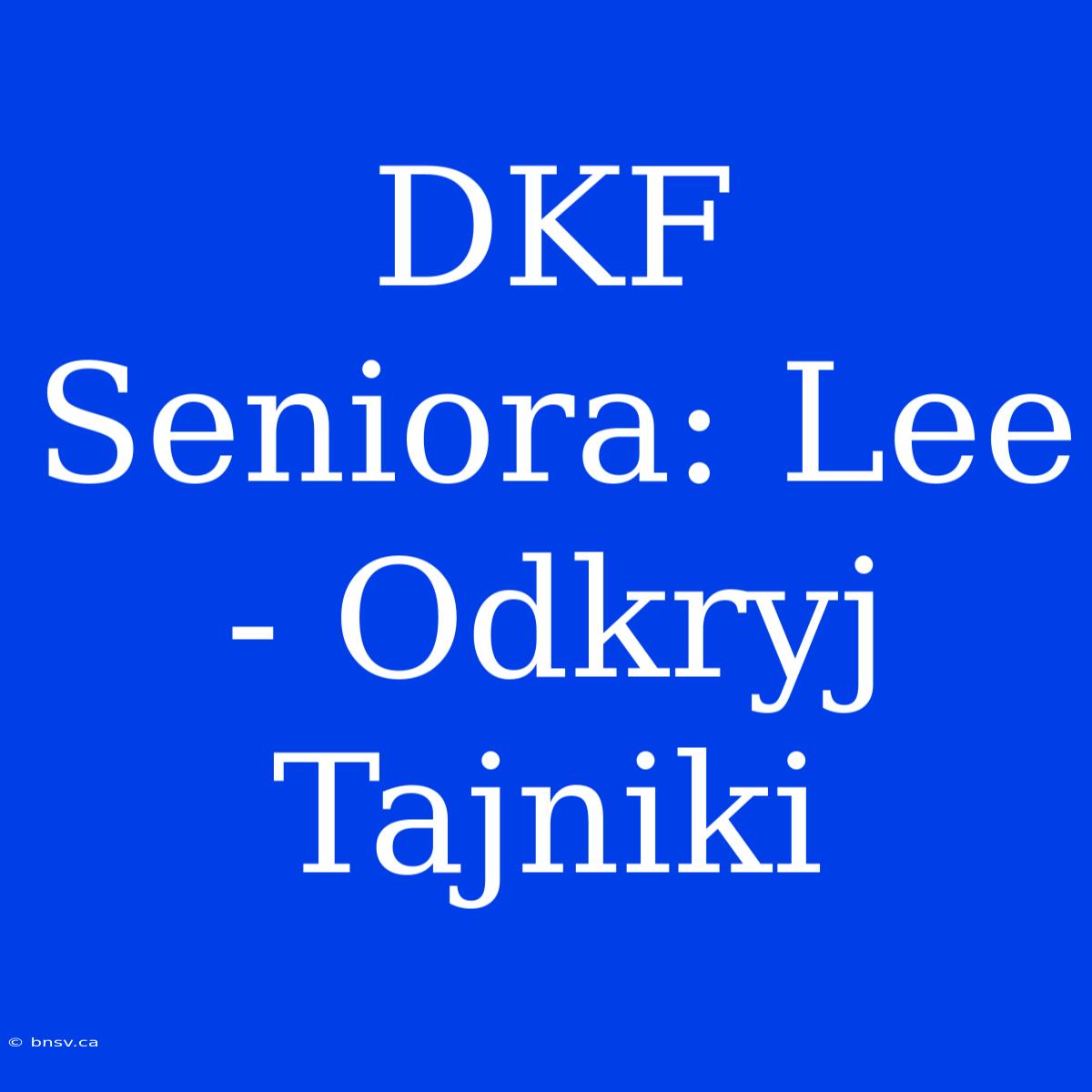 DKF Seniora: Lee - Odkryj Tajniki