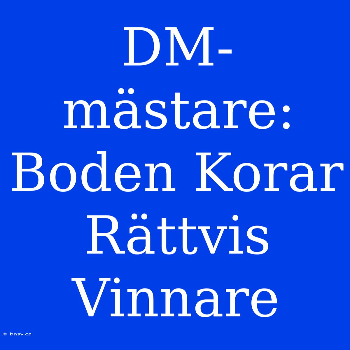 DM-mästare: Boden Korar Rättvis Vinnare