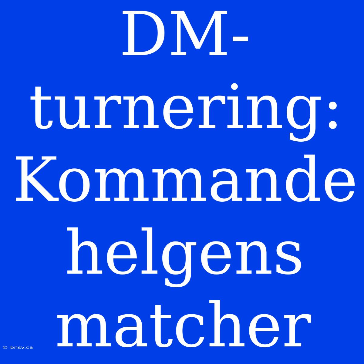 DM-turnering: Kommande Helgens Matcher