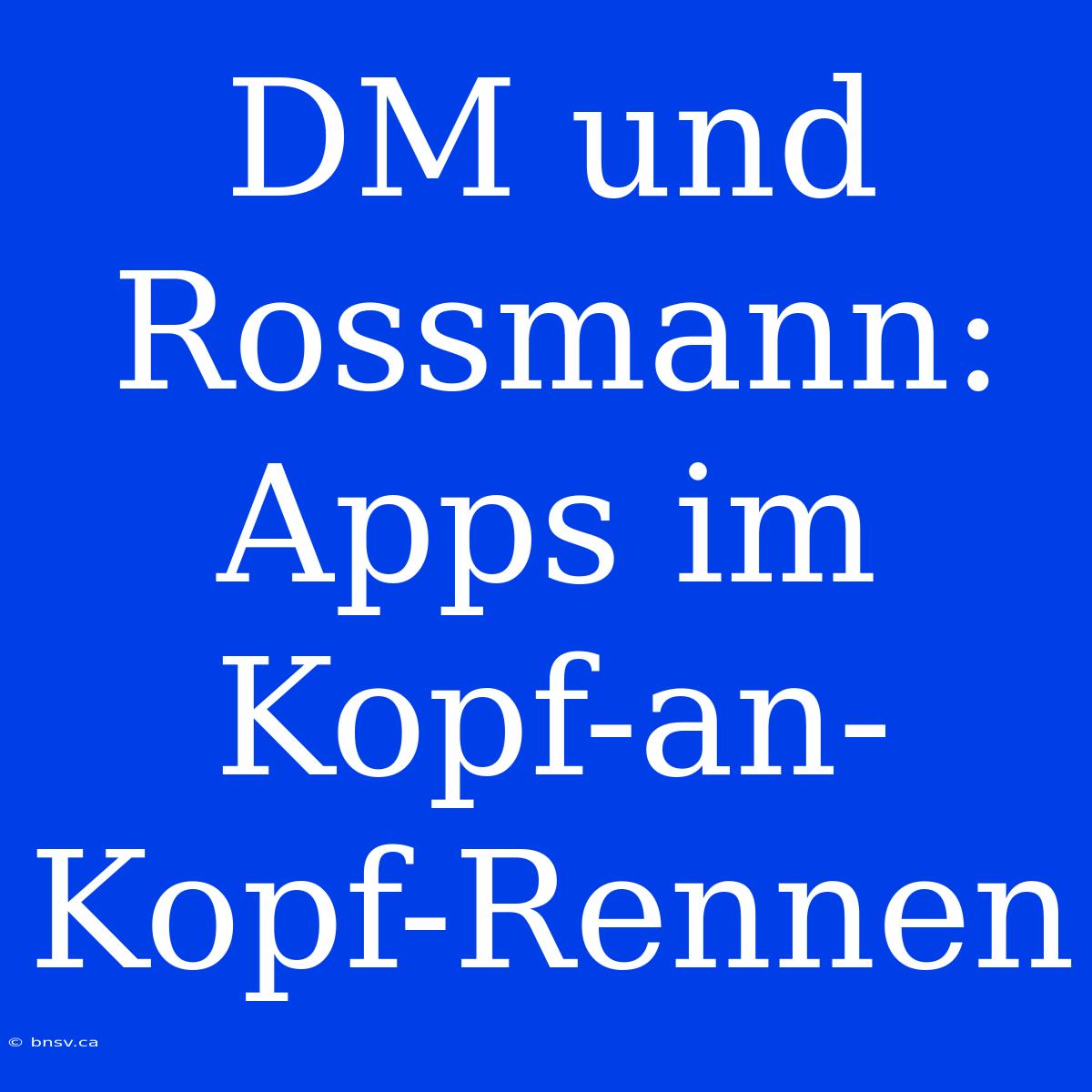 DM Und Rossmann: Apps Im Kopf-an-Kopf-Rennen