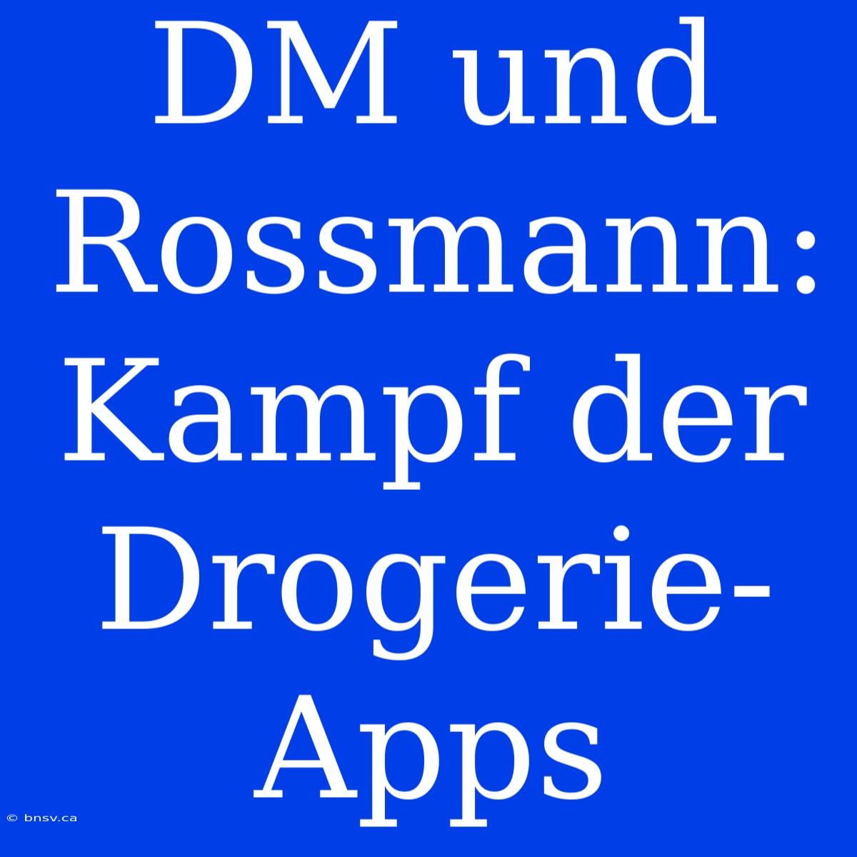 DM Und Rossmann: Kampf Der Drogerie-Apps