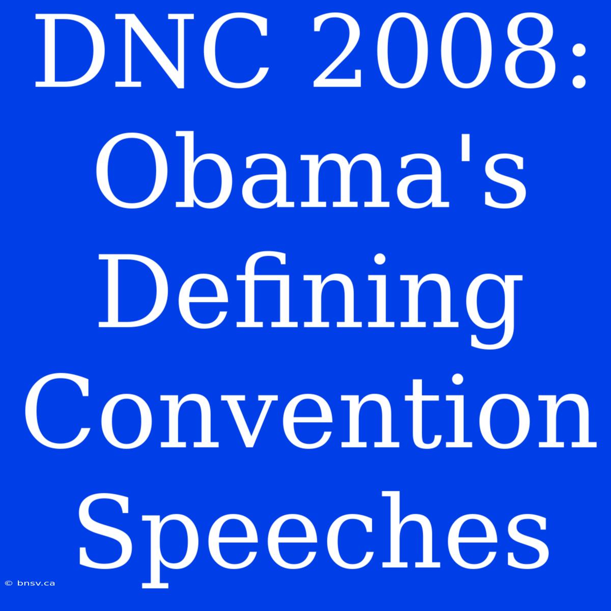 DNC 2008: Obama's Defining Convention Speeches