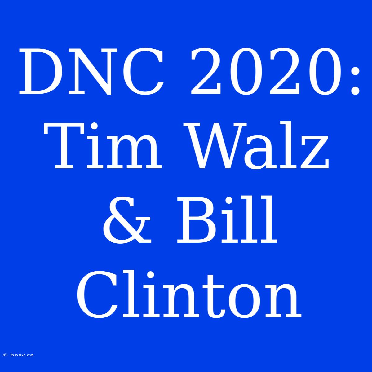 DNC 2020: Tim Walz & Bill Clinton