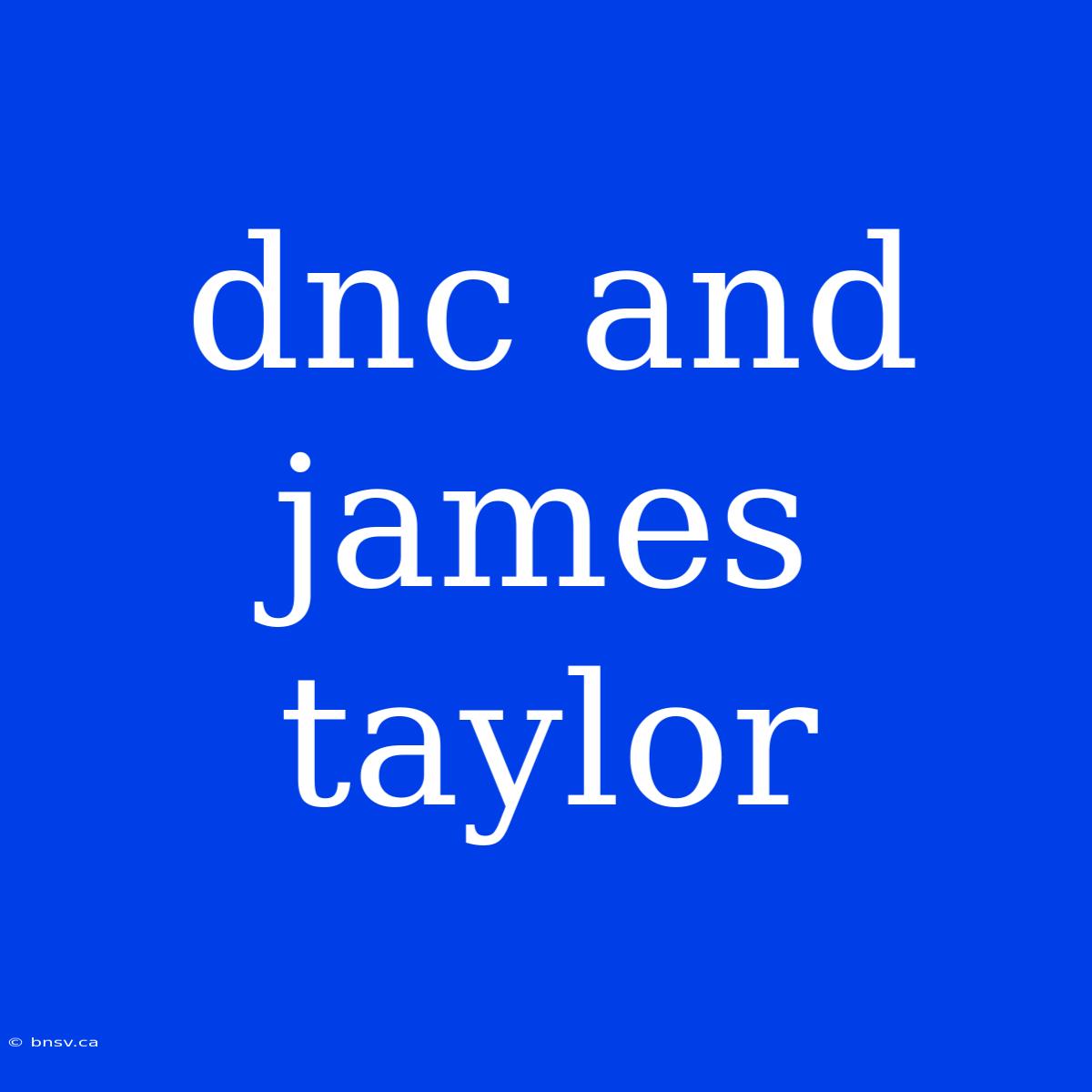 Dnc And James Taylor