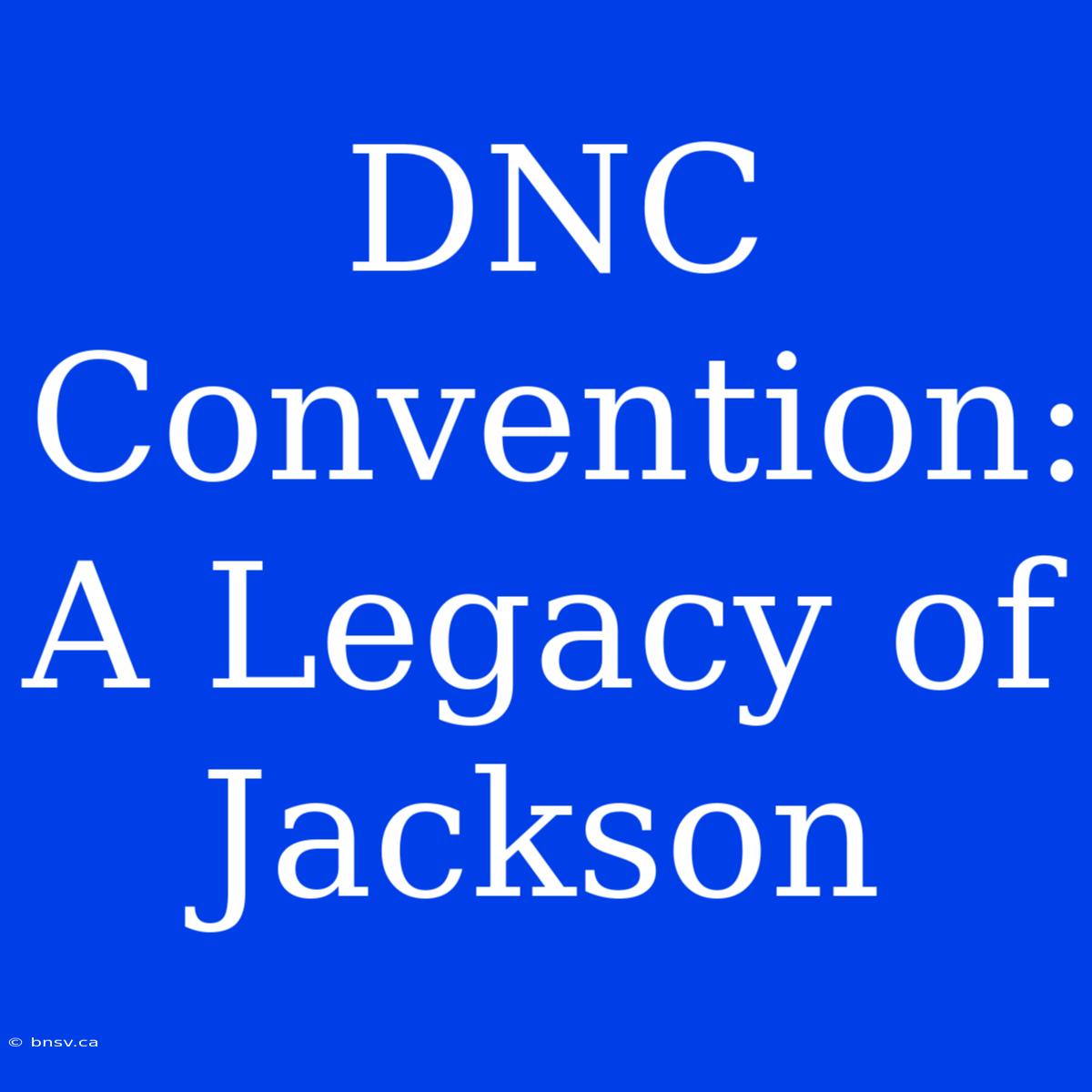 DNC Convention: A Legacy Of Jackson