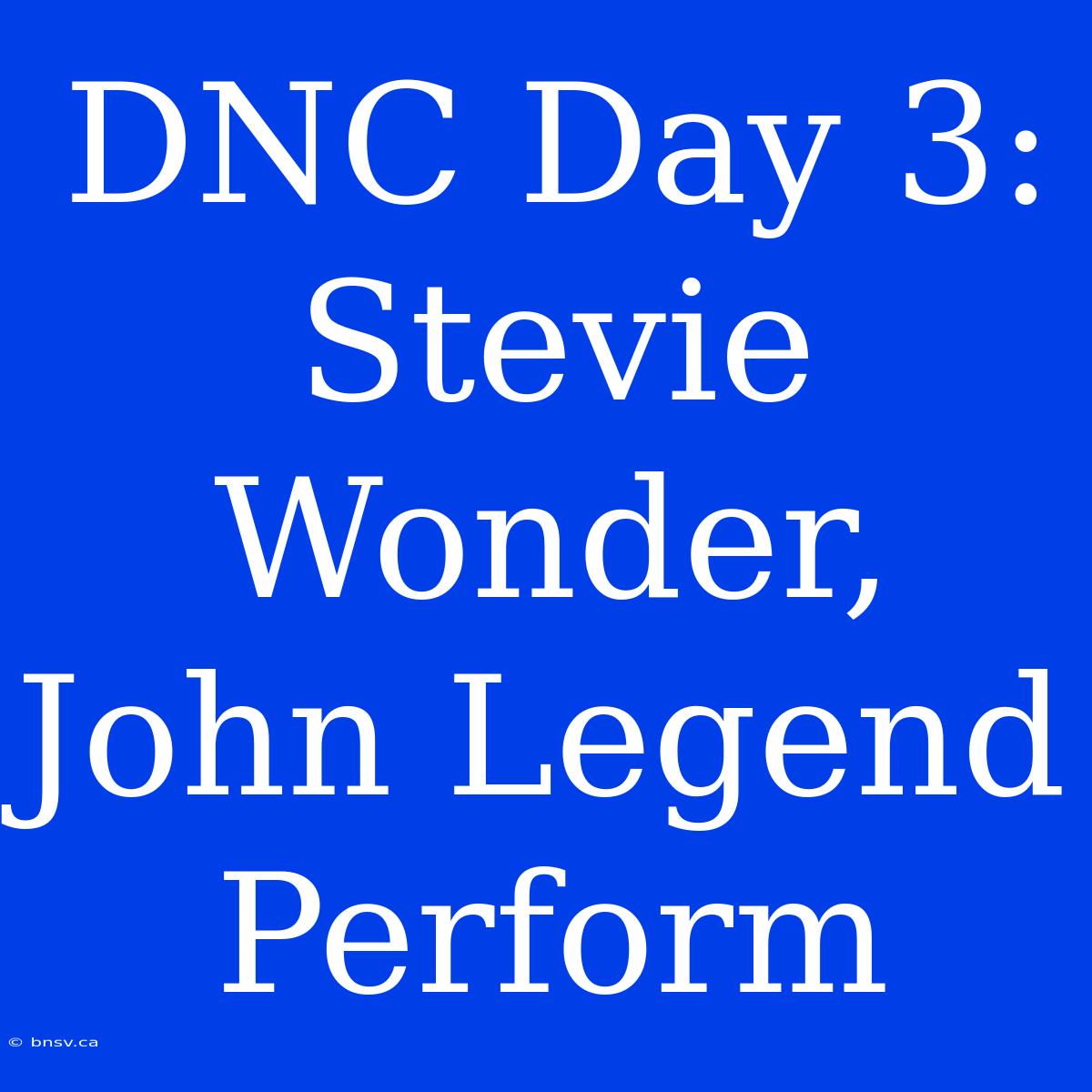 DNC Day 3: Stevie Wonder, John Legend Perform