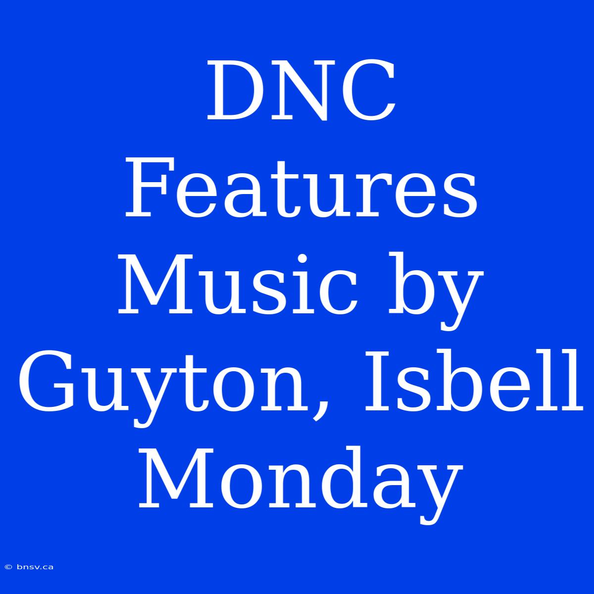 DNC Features Music By Guyton, Isbell Monday