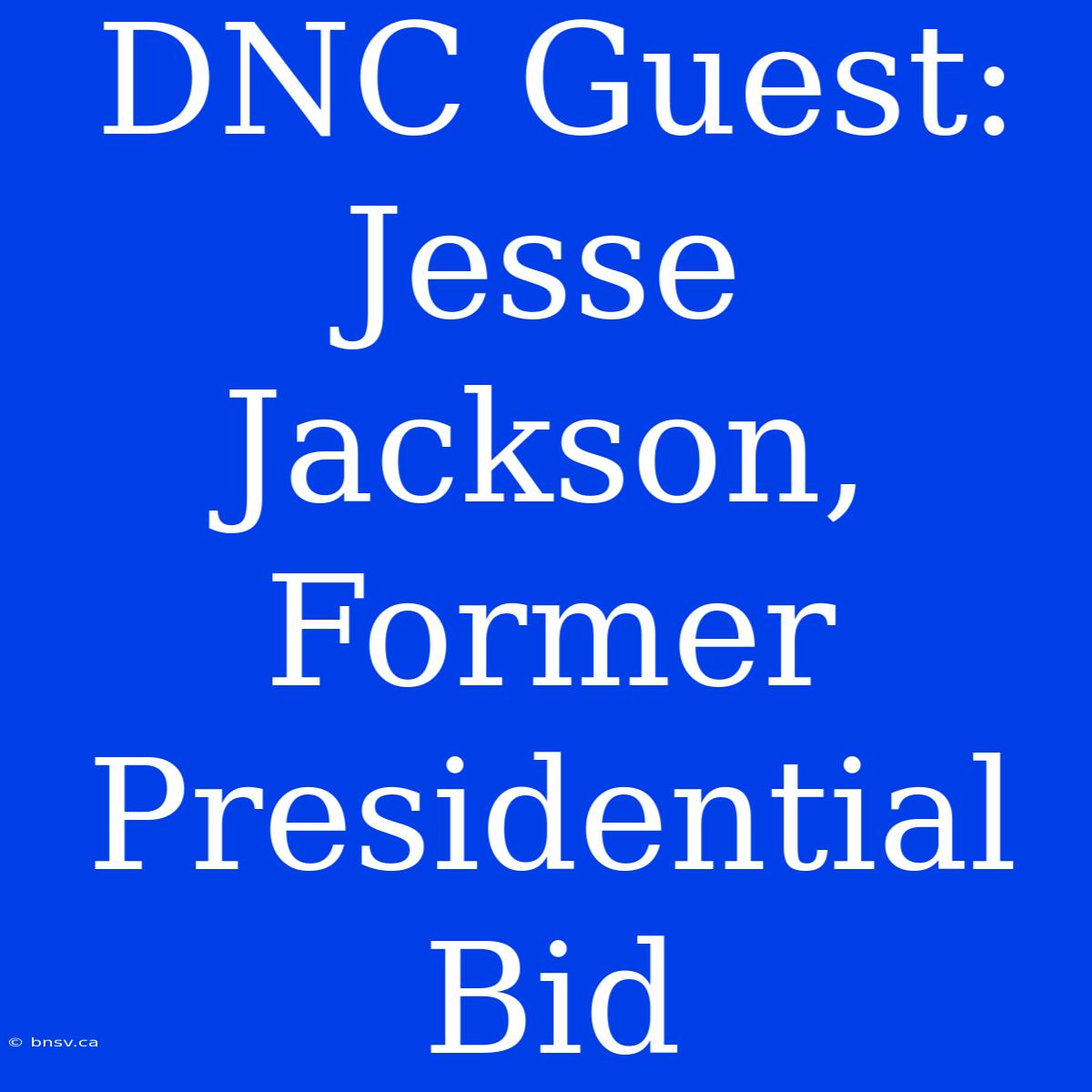 DNC Guest: Jesse Jackson, Former Presidential Bid