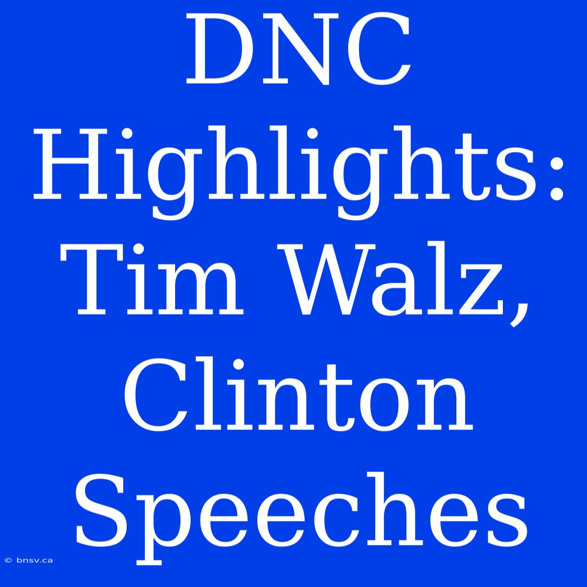 DNC Highlights: Tim Walz, Clinton Speeches