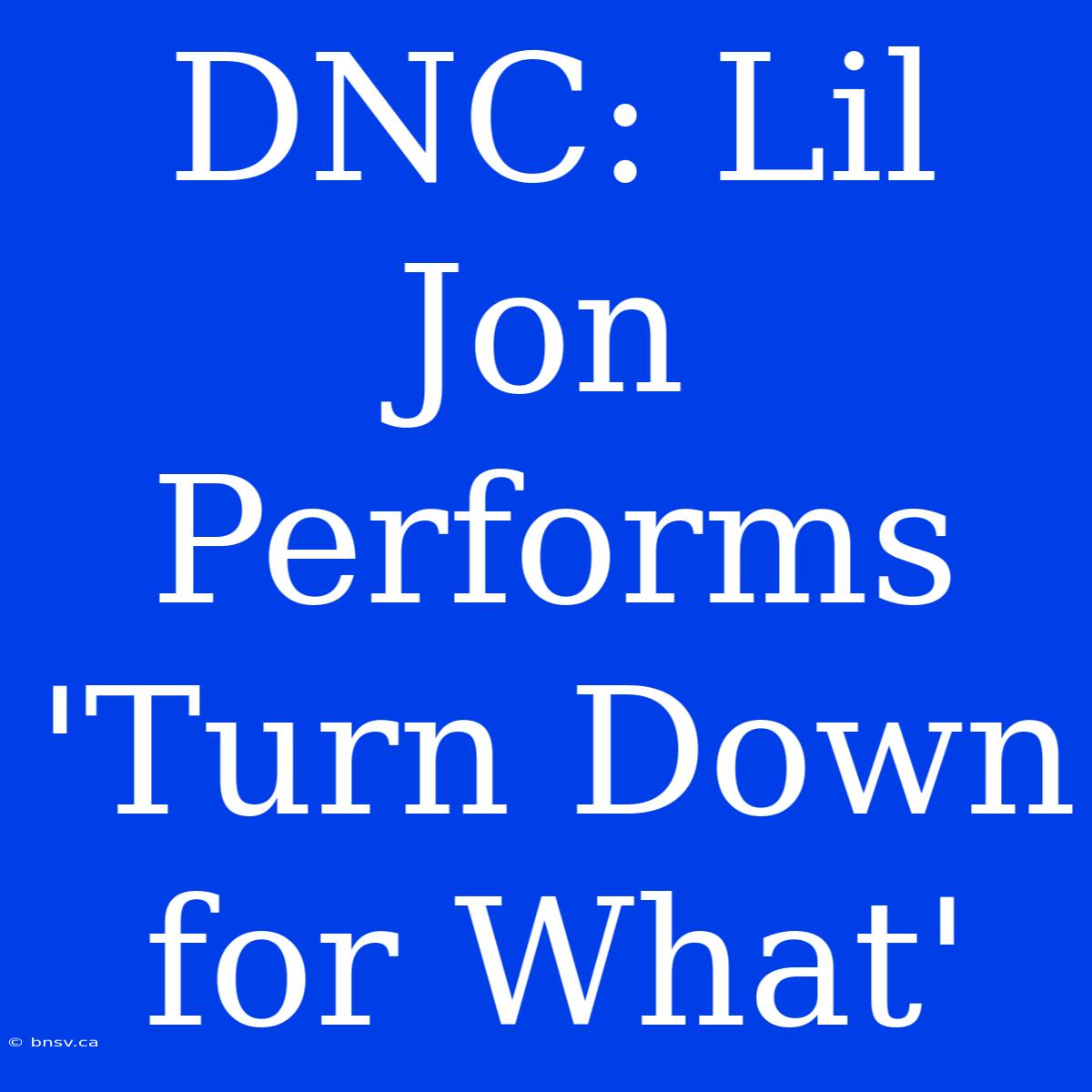 DNC: Lil Jon Performs 'Turn Down For What'