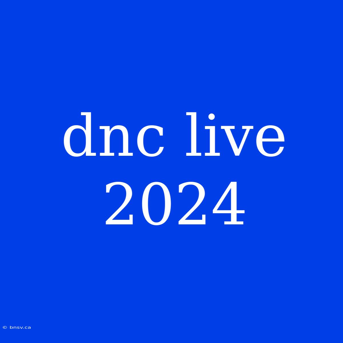 Dnc Live 2024