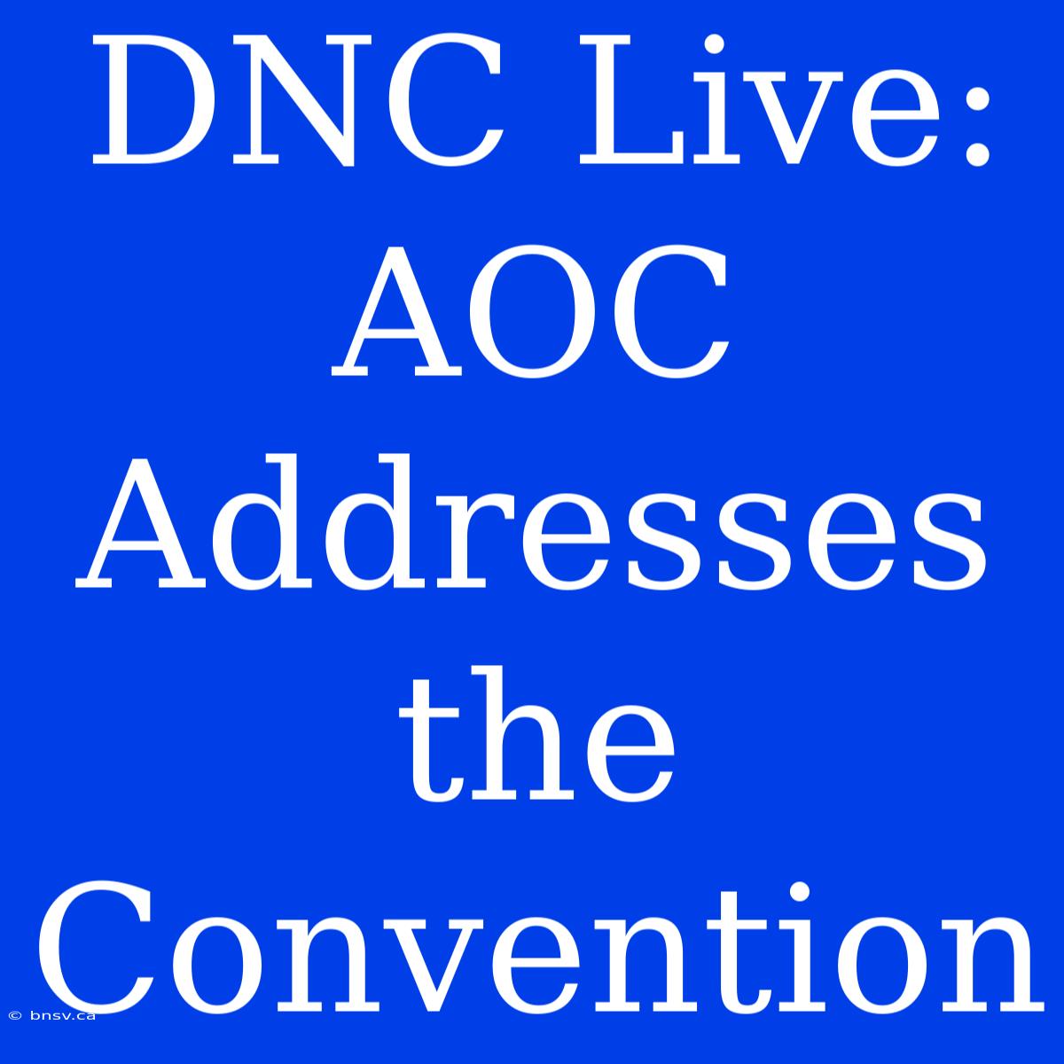 DNC Live: AOC Addresses The Convention