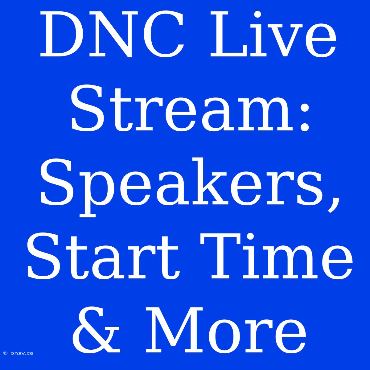 DNC Live Stream: Speakers, Start Time & More