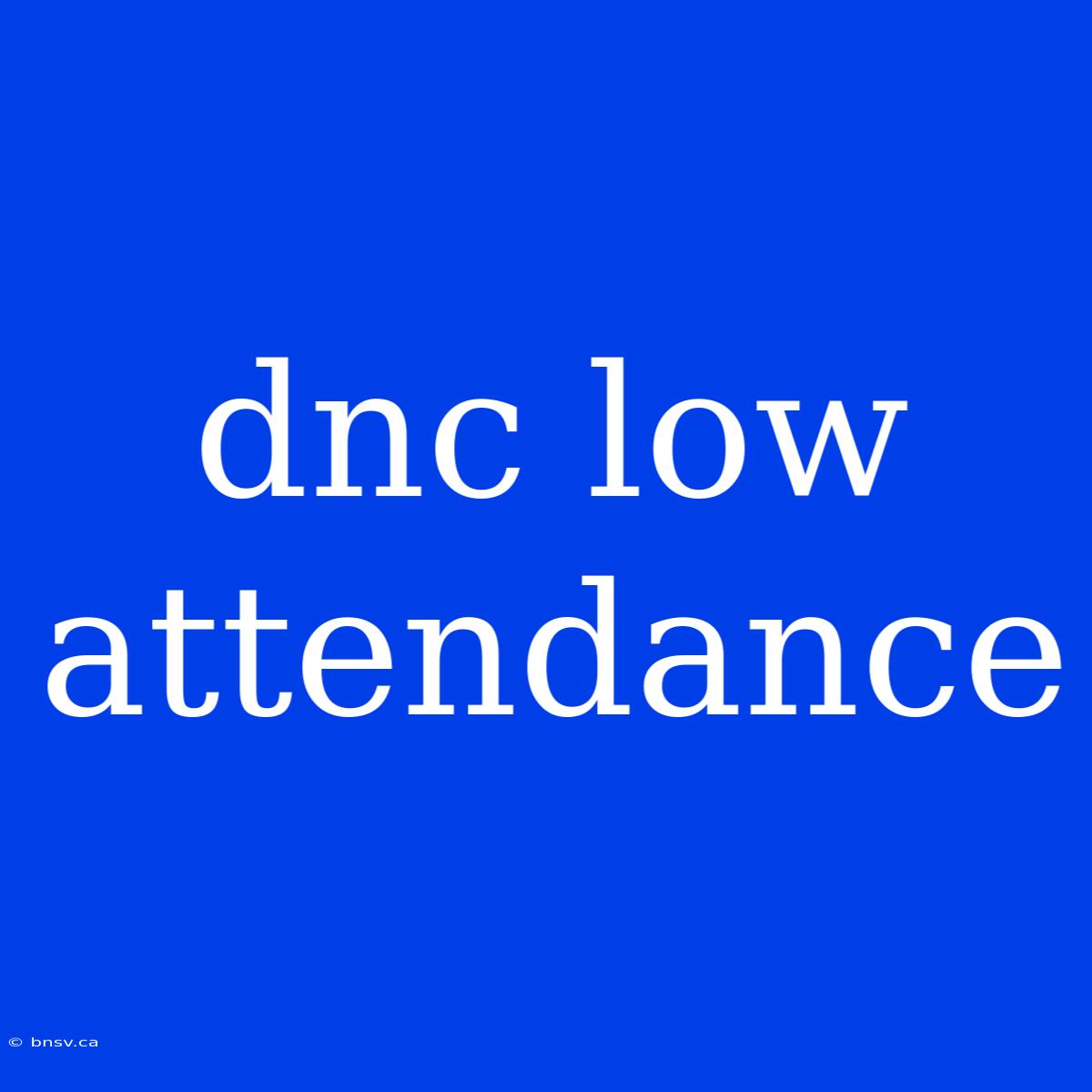 Dnc Low Attendance