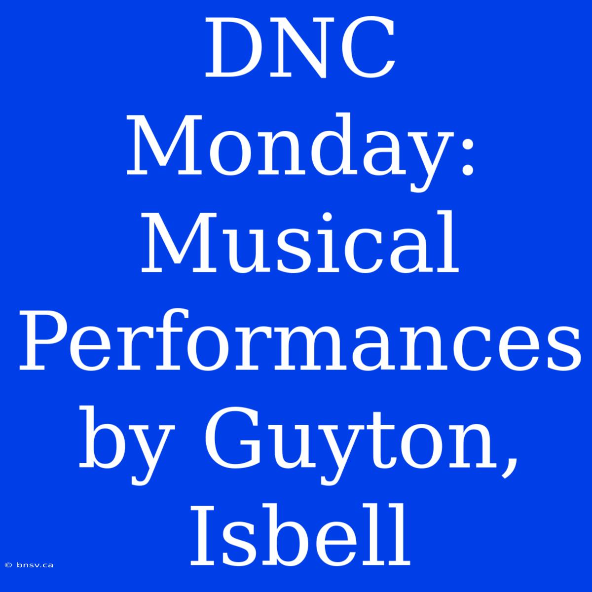 DNC Monday: Musical Performances By Guyton, Isbell