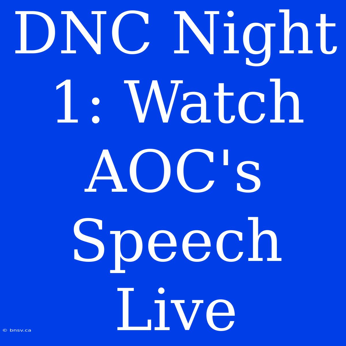 DNC Night 1: Watch AOC's Speech Live