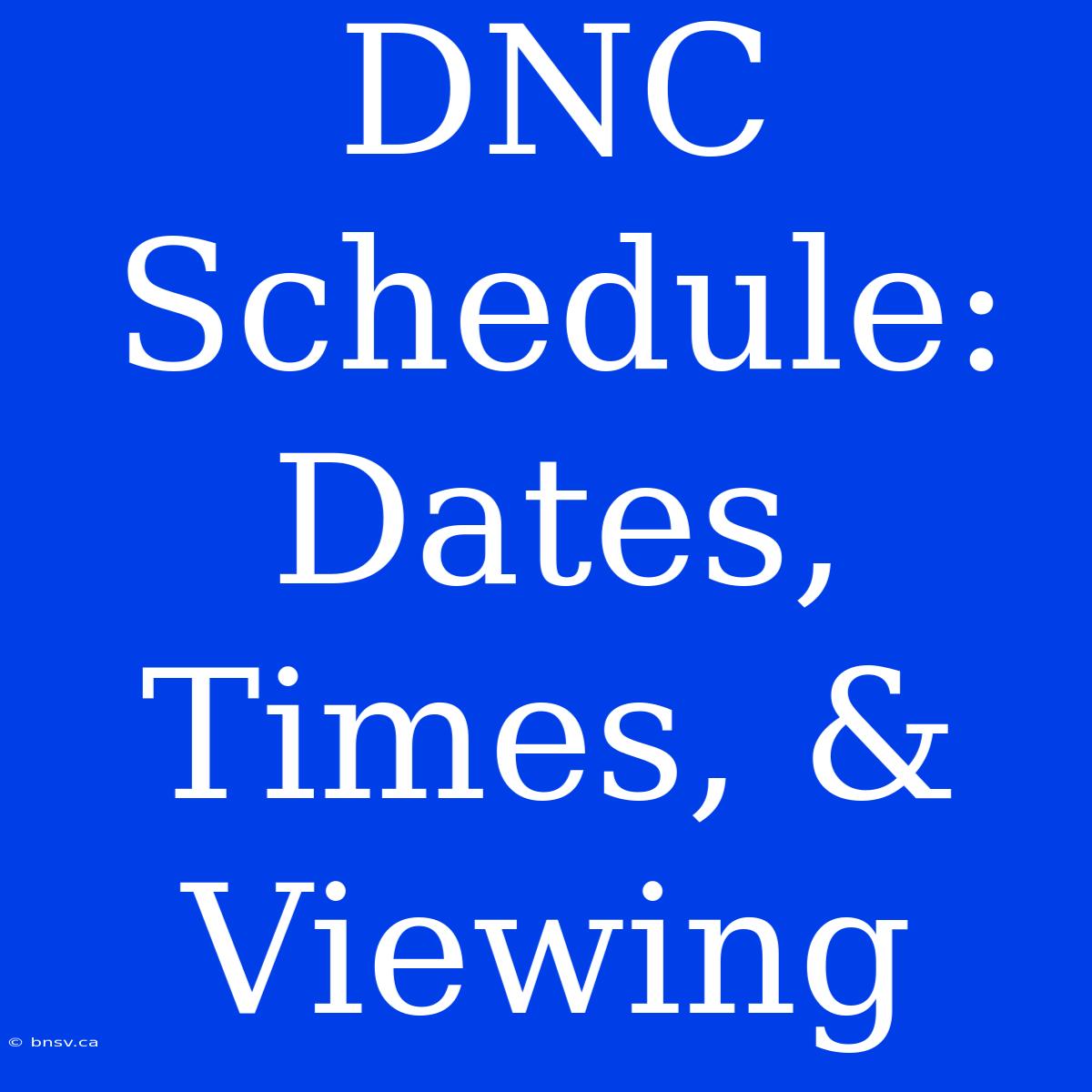 DNC Schedule: Dates, Times, & Viewing