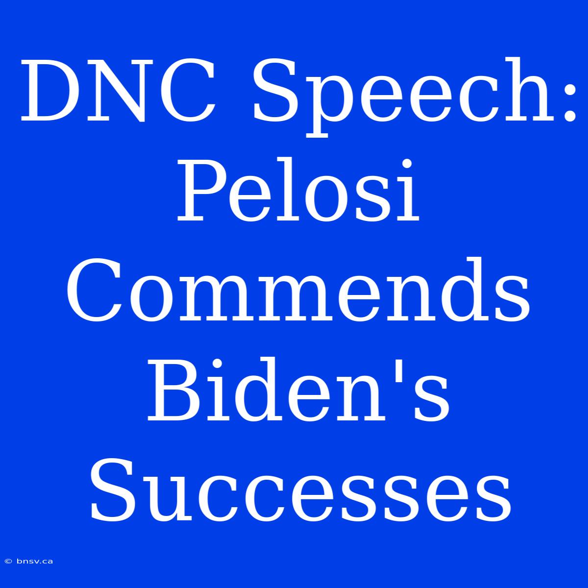 DNC Speech: Pelosi Commends Biden's Successes