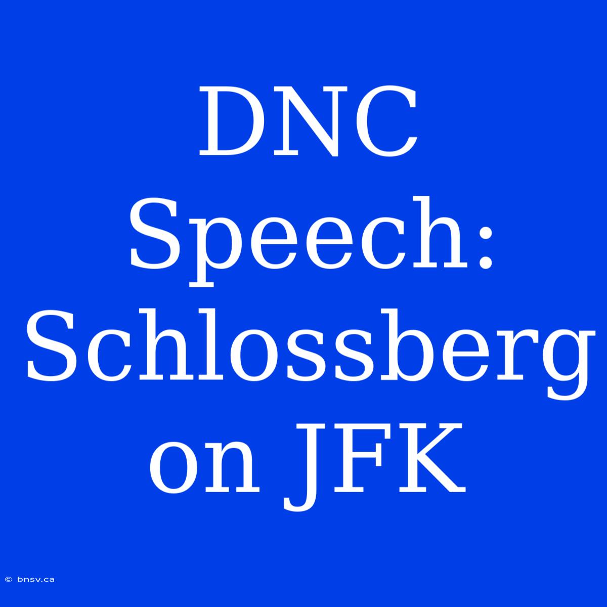 DNC Speech: Schlossberg On JFK