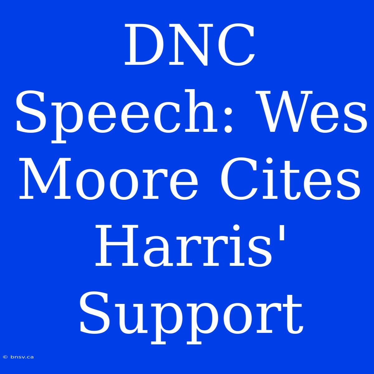 DNC Speech: Wes Moore Cites Harris' Support