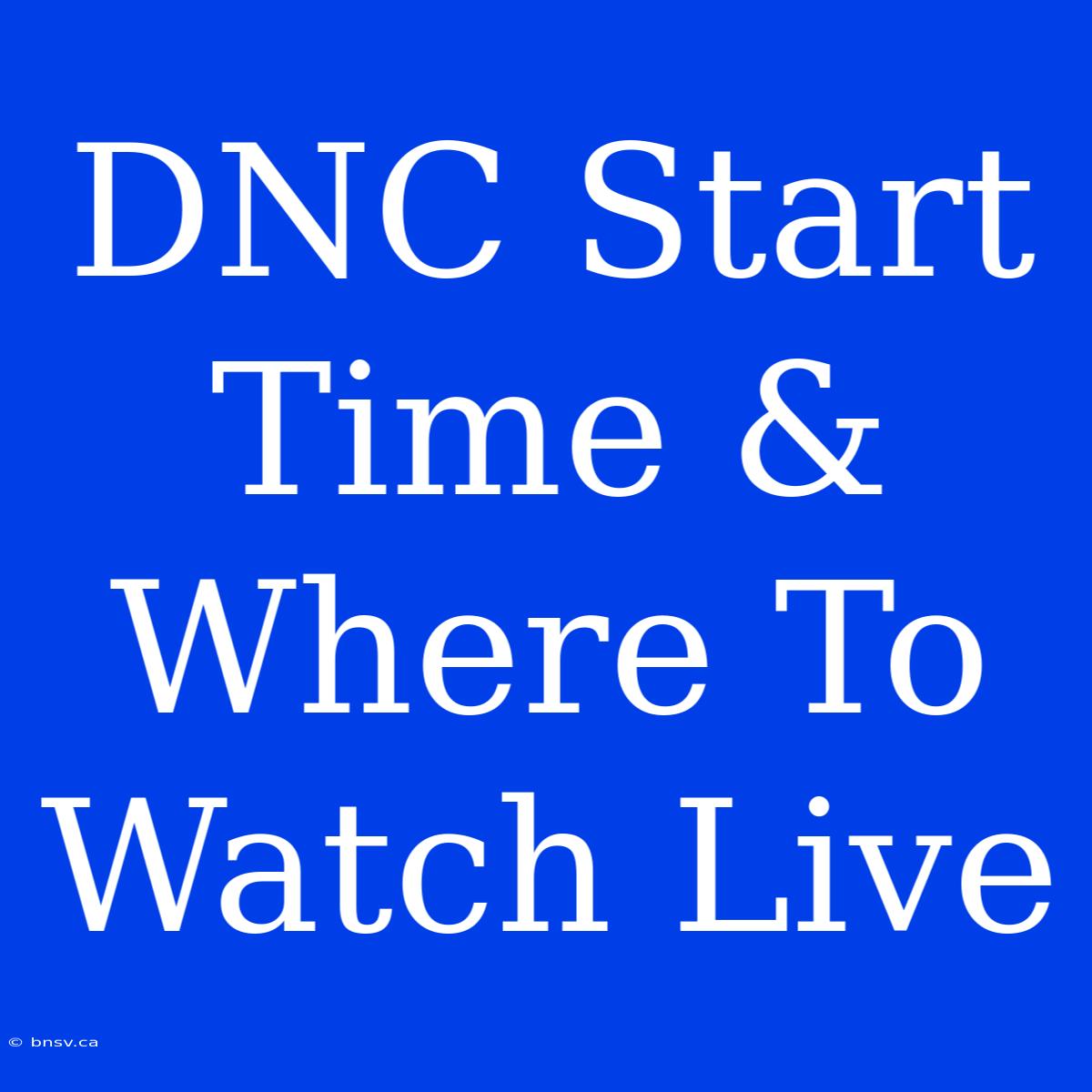 DNC Start Time & Where To Watch Live