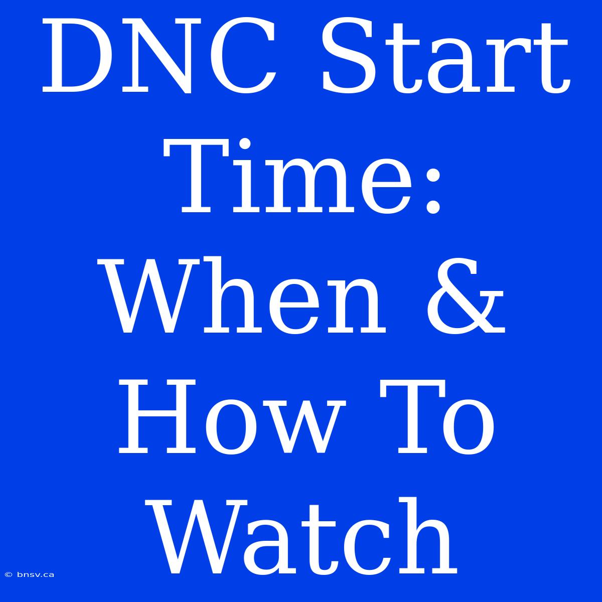 DNC Start Time: When & How To Watch