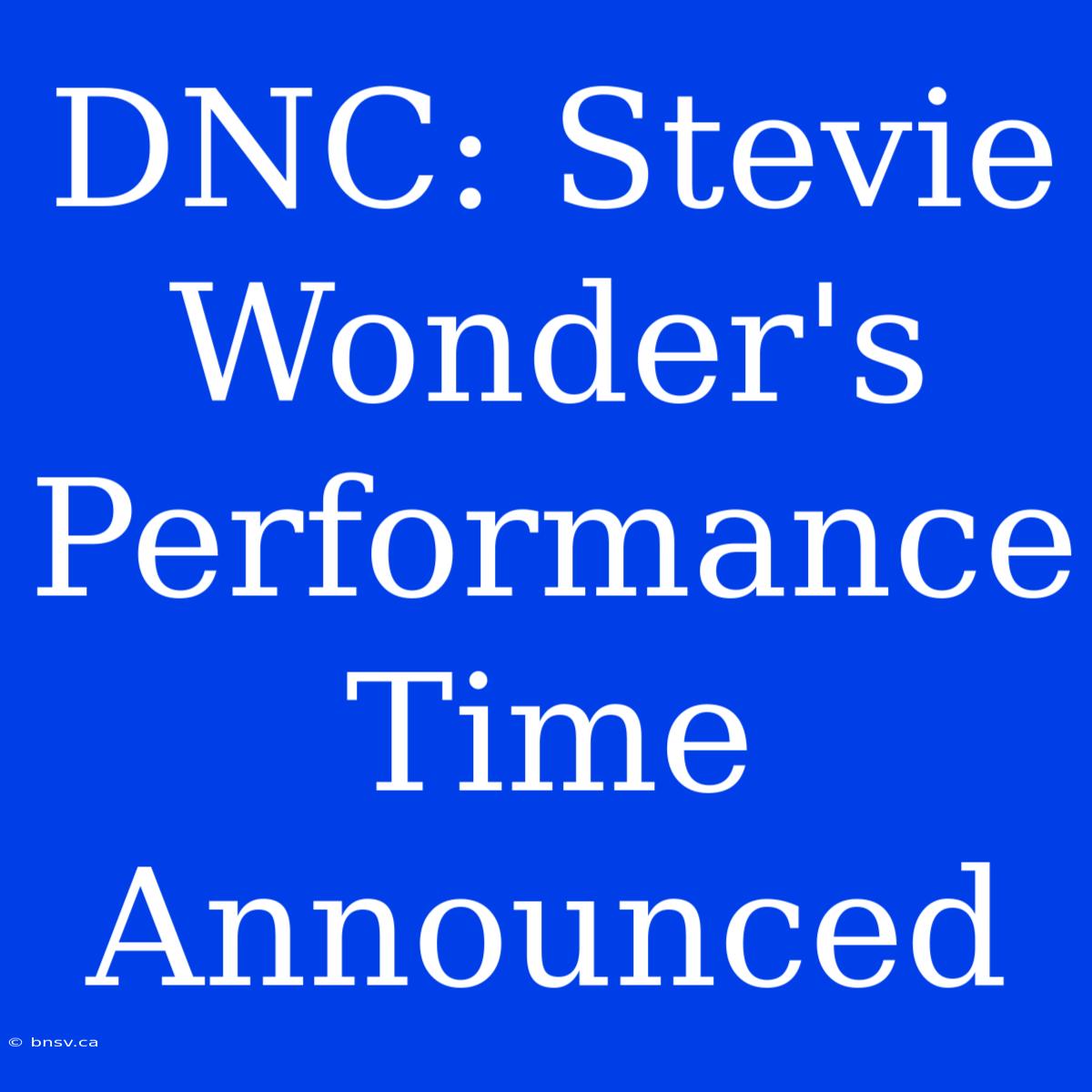 DNC: Stevie Wonder's Performance Time Announced